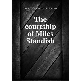 

Книга The courtship of Miles Standish. Henry Wadsworth Longfellow