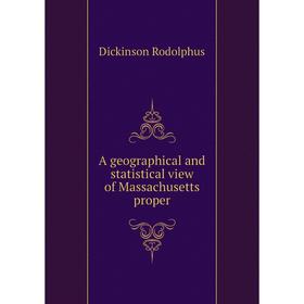 

Книга A geographical and statistical view of Massachusetts proper