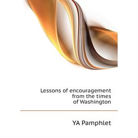 

Книга Lessons of encouragement from the times of Washington