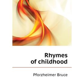 

Книга Rhymes of childhood. Pforzheimer Bruce