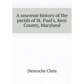 

Книга A souvenir history of the parish of St. Paul's, Kent County, Maryland
