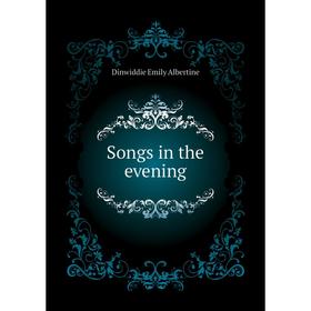 

Книга Songs in the evening. Dinwiddie Emily Albertine