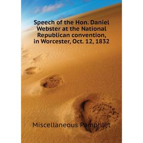 

Книга Speech of the Hon Daniel Webster at the National Republican convention, in Worcester