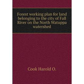 

Книга Forest working plan for land belonging to the city of Fall River on the North Watuppa watershed