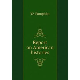 

Книга Report on American histories. YA Pamphlet