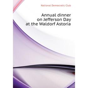 

Книга Annual dinner on Jefferson Day at the Waldorf Astoria