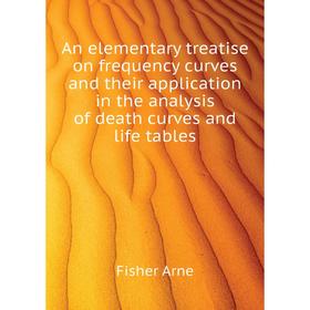 

Книга An elementary treatise on frequency curves and their application in the analysis of death curves and life tables