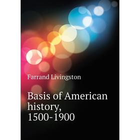 

Книга Basis of American history, 1500-1900