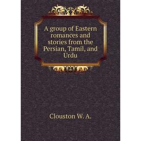 

Книга A group of Eastern romances and stories from the Persian, Tamil, and Urdu