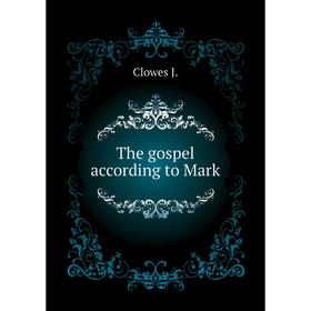 

Книга The gospel according to Mark. Clowes J.