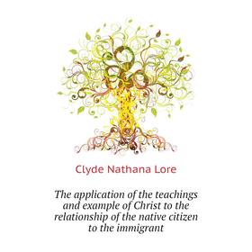 

Книга The application of the teachings and example of Christ to the relationship of the native citizen to