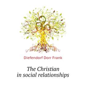 

Книга The Christian in social relationships. Diefendorf Dorr Frank
