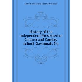 

Книга History of the Independent Presbyterian Church and Sunday school, Savannah, Ga