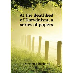 

Книга At the deathbed of Darwinism, a series of papers