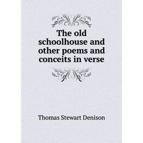 

Книга The old schoolhouse and other poems and conceits in verse