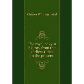 

Книга The royal navy, a history from the earliest times to the present