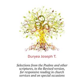 

Книга Selections from the Psalms and other scriptures, in the Revised version, for responsive reading in c