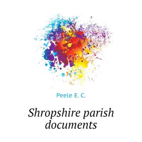 

Книга Shropshire parish documents. Peele E. C.