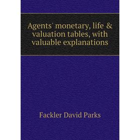 

Книга Agents' monetary, life & valuation tables, with valuable explanations