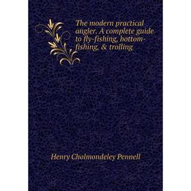 

Книга The modern practical angler. A complete guide to fly-fishing, bottom-fishing, & trolling