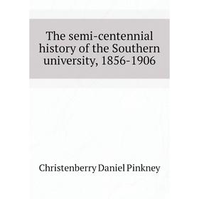 

Книга The semi-centennial history of the Southern university, 1856-1906