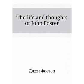 

Книга The life and thoughts of John Foster