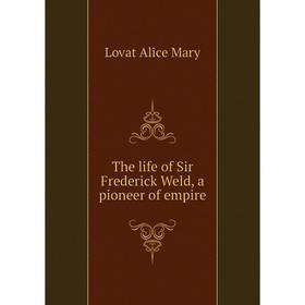 

Книга The life of Sir Frederick Weld, a pioneer of empire