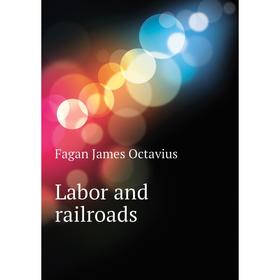 

Книга Labor and railroads