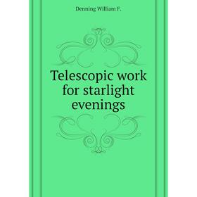 

Книга Telescopic work for starlight evenings. Denning William F.