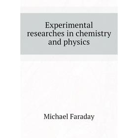 

Книга Experimental researches in chemistry and physics