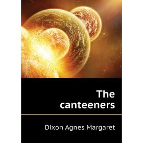 

Книга The canteeners. Dixon Agnes Margaret