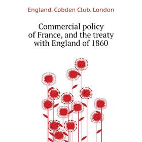 

Книга Commercial policy of France, and the treaty with England of 1860