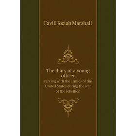 

Книга The diary of a young officerserving with the armies of the United States during the war of the rebel