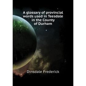 

Книга A glossary of provincial words used in Teesdale in the County of Durham