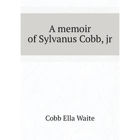 

Книга A memoir of Sylvanus Cobb, jr