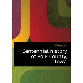 

Книга Centennial history of Polk County, Iowa
