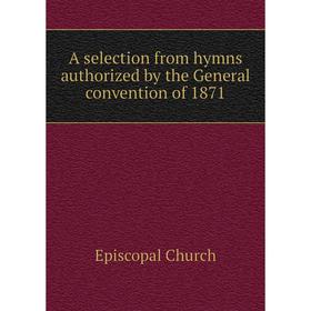 

Книга A selection from hymns authorized by the General convention of 1871