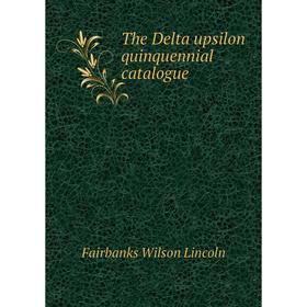 

Книга The Delta upsilon quinquennial catalogue. Fairbanks Wilson Lincoln