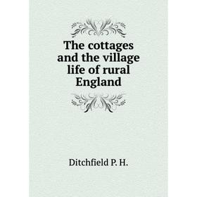 

Книга The cottages and the village life of rural England. Ditchfield P. H.