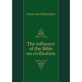 

Книга The influence of the Bible on civilisation