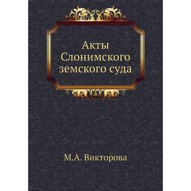 

Акты Слонимского земского суда. М. А. Викторова