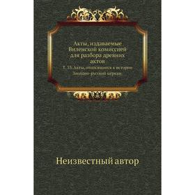 

Акты, издаваемые Виленской комиссией для разбора древних актов. Том 33. Акты, относящиеся к истории Западно-русской церкви.