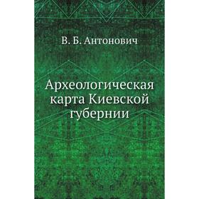 

Археологическая карта Киевской губернии. В. Б. Антонович