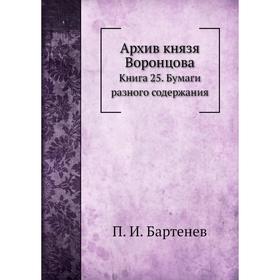 

Архив князя Воронцова Книга 25. Бумаги разного содержания. П. И. Бартенев