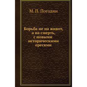 

Борьба не на живот, а на смерть, с новыми историческими ересями. М. П. Погодин