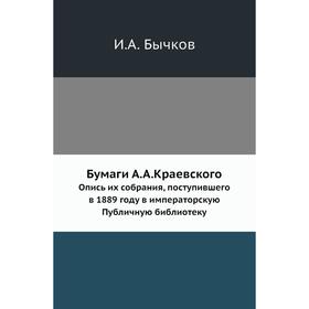 

Бумаги А. А. Краевского. Опись их собрания, поступившего в 1889 году в императорскую Публичную библиотеку. И. А. Бычков