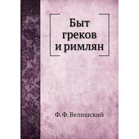 

Быт греков и римлян. Ф. Ф. Велишский