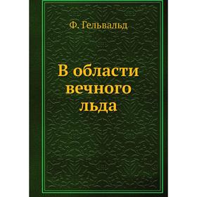 

В области вечного льда. Ф. Гельвальд