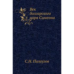 

Век болгарского царя Симеона. С. Н. Палаузов