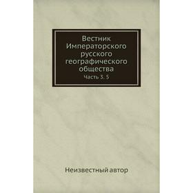 

Вестник Императорского русского географического общества Часть 3. 5